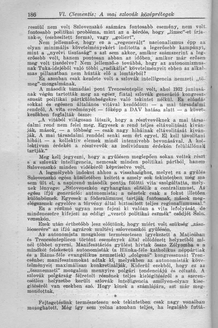 resztül nem volt Szlovenszkó számára fontosabb esemény, nem volt fontosabb politikai probléma, mint az a kérdés, hogy,límec"-et írjanak-e, (csehesített forma), vagy goliert".