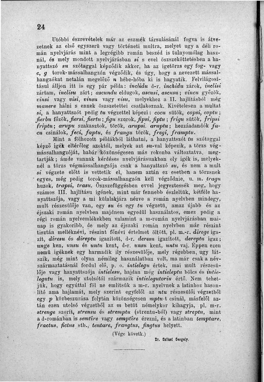 24 Utóbbi észrevételek már az eszmék társulásánál fogva is átvezetnek az első egyszerű vagy történeti múltra, melyet ugy a déli román nyelvjárás mint a legrégibb román beszéd is tulnyomólag használ,