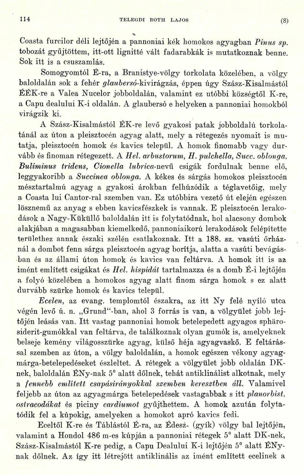 114 TELEGDI EOTH LAJOS (8) Coasta furcilor déli lejtőjén a pannoniai kék homokos agyagban Pinus sp. tobozát gyűjtöttem, itt-ott lignitté vált fadarabkák is mutatkoznak benne. Sok itt is a esuszamlás.