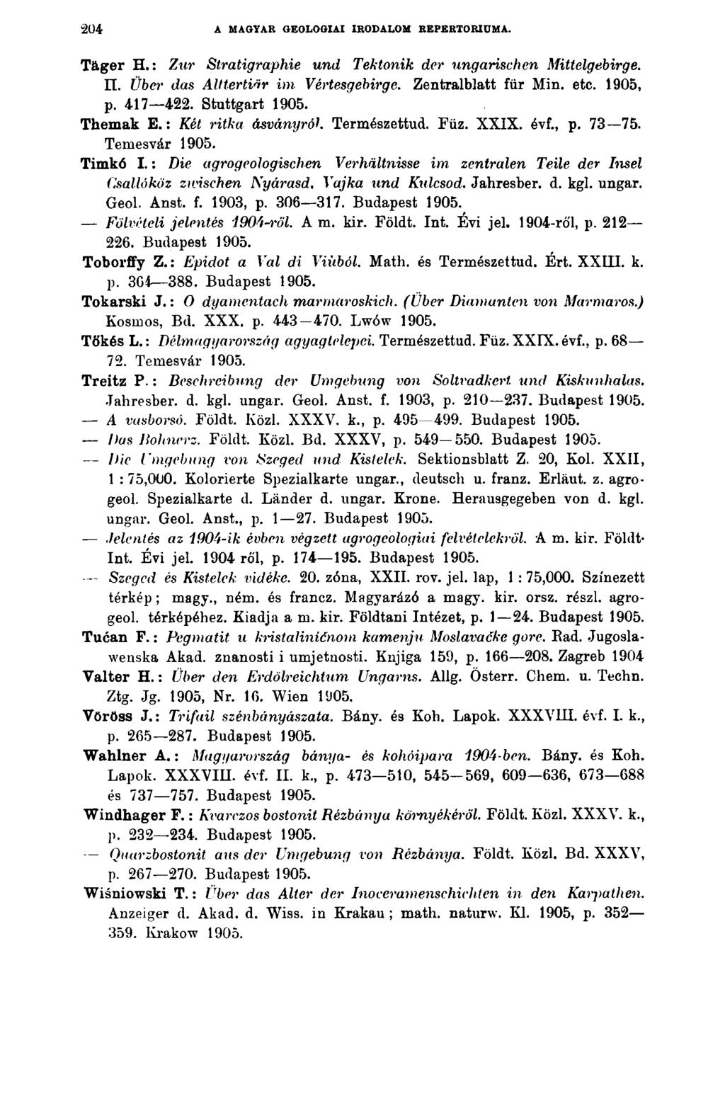 204 A MAGYAR GEOLOGIAI IRODALOM REPERTÓRIUMA. Täger H.: Zur Stratigraphie und Tektonik der ungarischen Mittelgebirge. ü. Über das Alttertinr im Vértesgebirge. Zentralblatt für Min. etc. 1905, p.