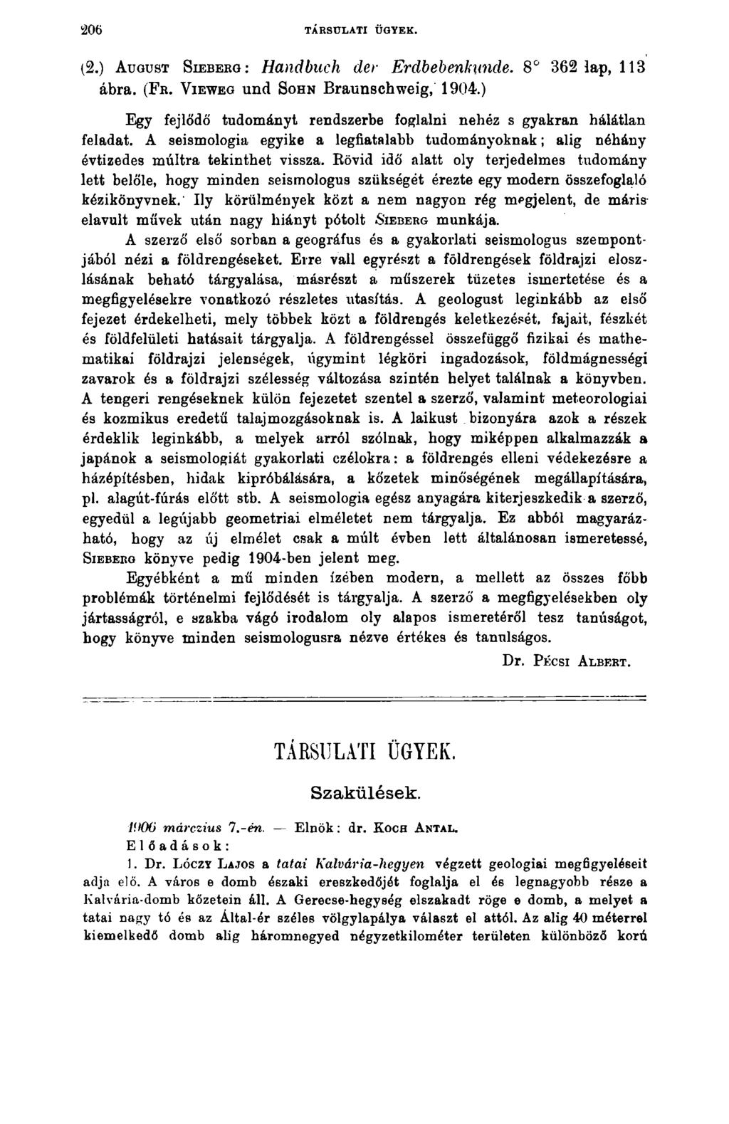 206 TÁRSULATI ÜGYEK. (2.) A ugust S ieb erg : Handbuch der Erdbebenhiinde. 8 362 lap, 113 ábra. (Fr. V iew eg und Sohn Braunschweig, 1904.