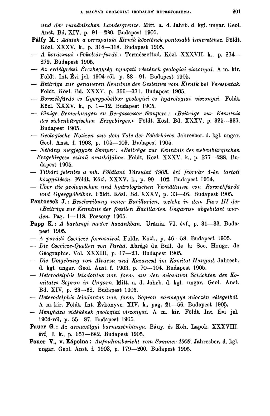 A MAGYAR GEOLOGIAI IRODALOM REPERTÓRIUMA. 201 iind der rumänischen Landesgrenze. Mitt. a. d. Jahrb. d. kgl. ungar. Geol. Anst. Bd. XIV, p. 91 2*0. Budapest Pálfy M.