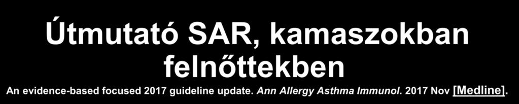 Útmutató SAR, kamaszokban felnőttekben An evidence-based focused 2017 guideline update. Ann Allergy Asthma Immunol.