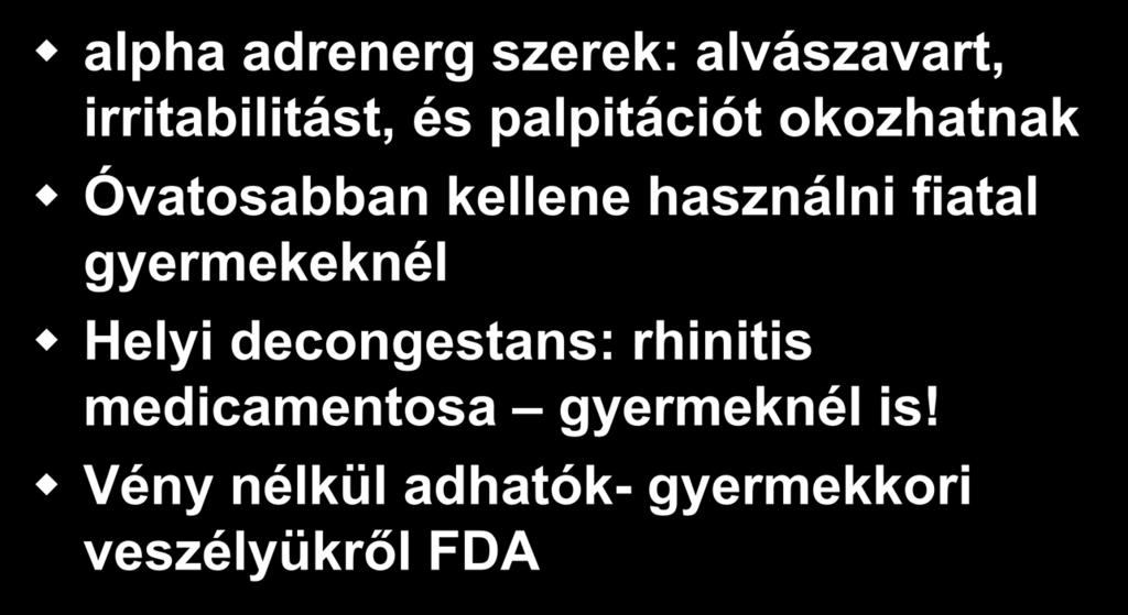 aggályok: dekongesztáns alpha adrenerg szerek: alvászavart, irritabilitást, és palpitációt okozhatnak Óvatosabban kellene