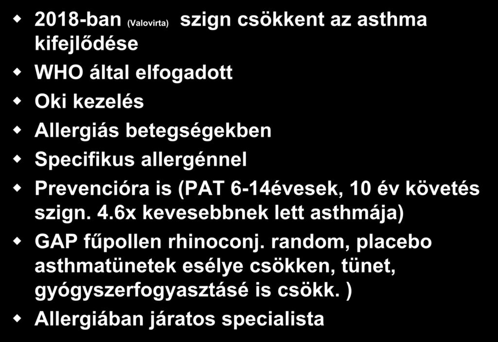 Immuntherápia, mérföldkő 2018-ban (Valovirta) szign csökkent az asthma kifejlődése WHO által elfogadott Oki kezelés Allergiás betegségekben Specifikus allergénnel Prevencióra is (PAT 6-14évesek, 10