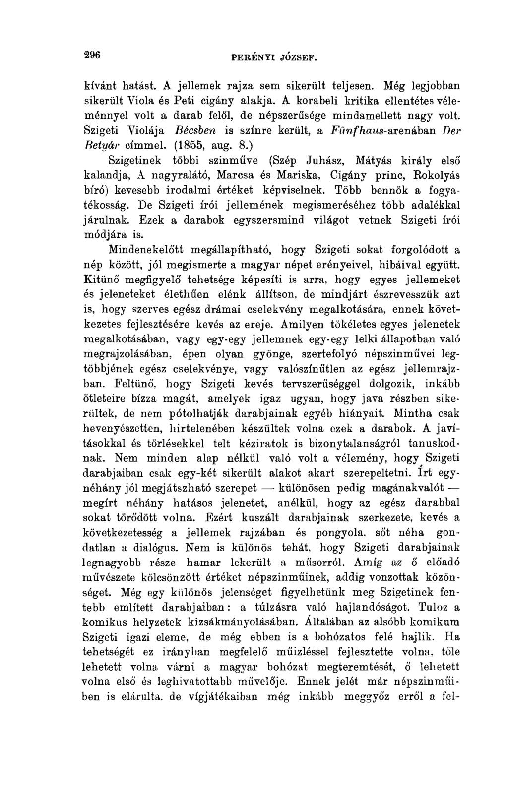 296 PERÉNYI JÓZSEF. kívánt hatást. A jellemek rajza sem sikerült teljesen. Még legjobban sikerült Viola és Peti cigány alakja.