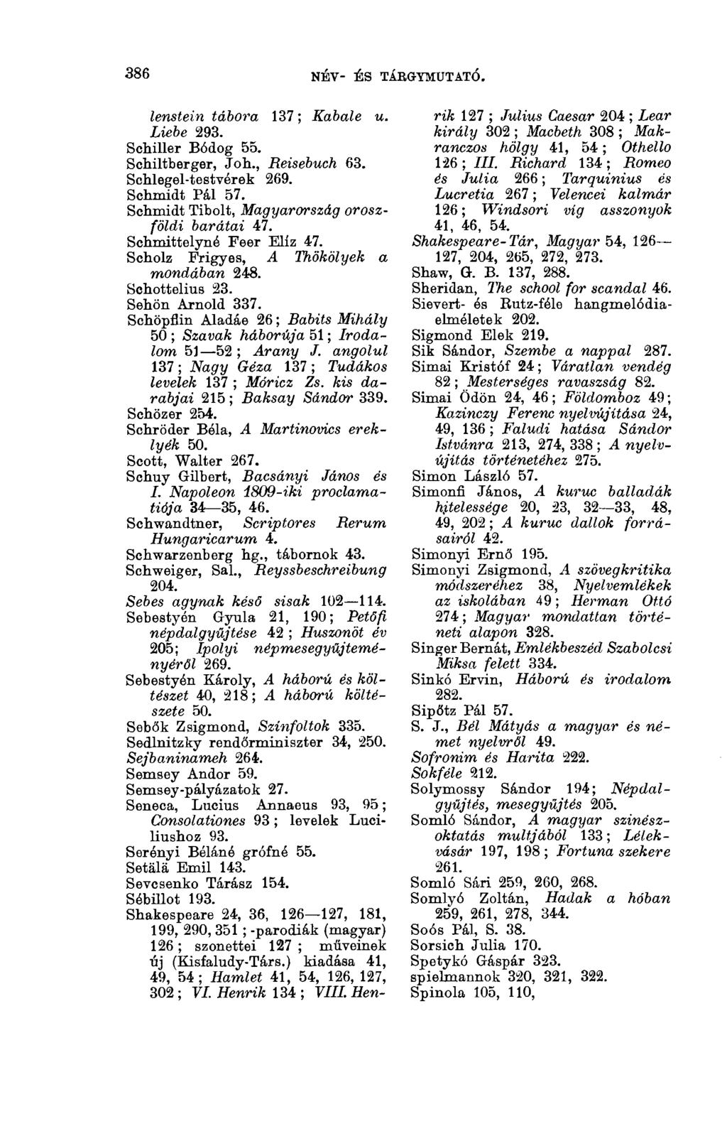 386 NÉV- ÉS TÁRGYMUTATÓ. 3(13 lenstein tábora 137; Kabale и. Liebe 293. Schiller Bódog 55. Schiltberger, Joh., Reisebuch 63. Schlegel-testvérek 269. Schmidt Pál 57.