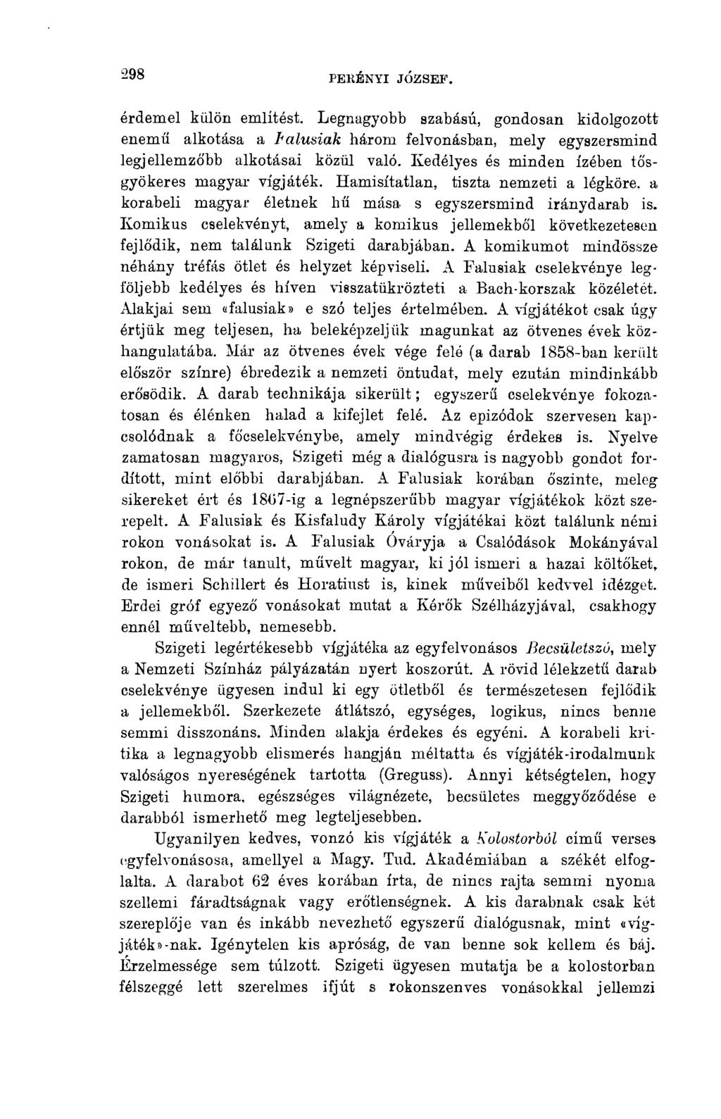 298 PERÉNYI JÓZSEF. érdemel külön említést. Legnagyobb szabású, gondosan kidolgozott enemű alkotása a falusiak három felvonásban, mely egyszersmind legjellemzőbb alkotásai közül való.