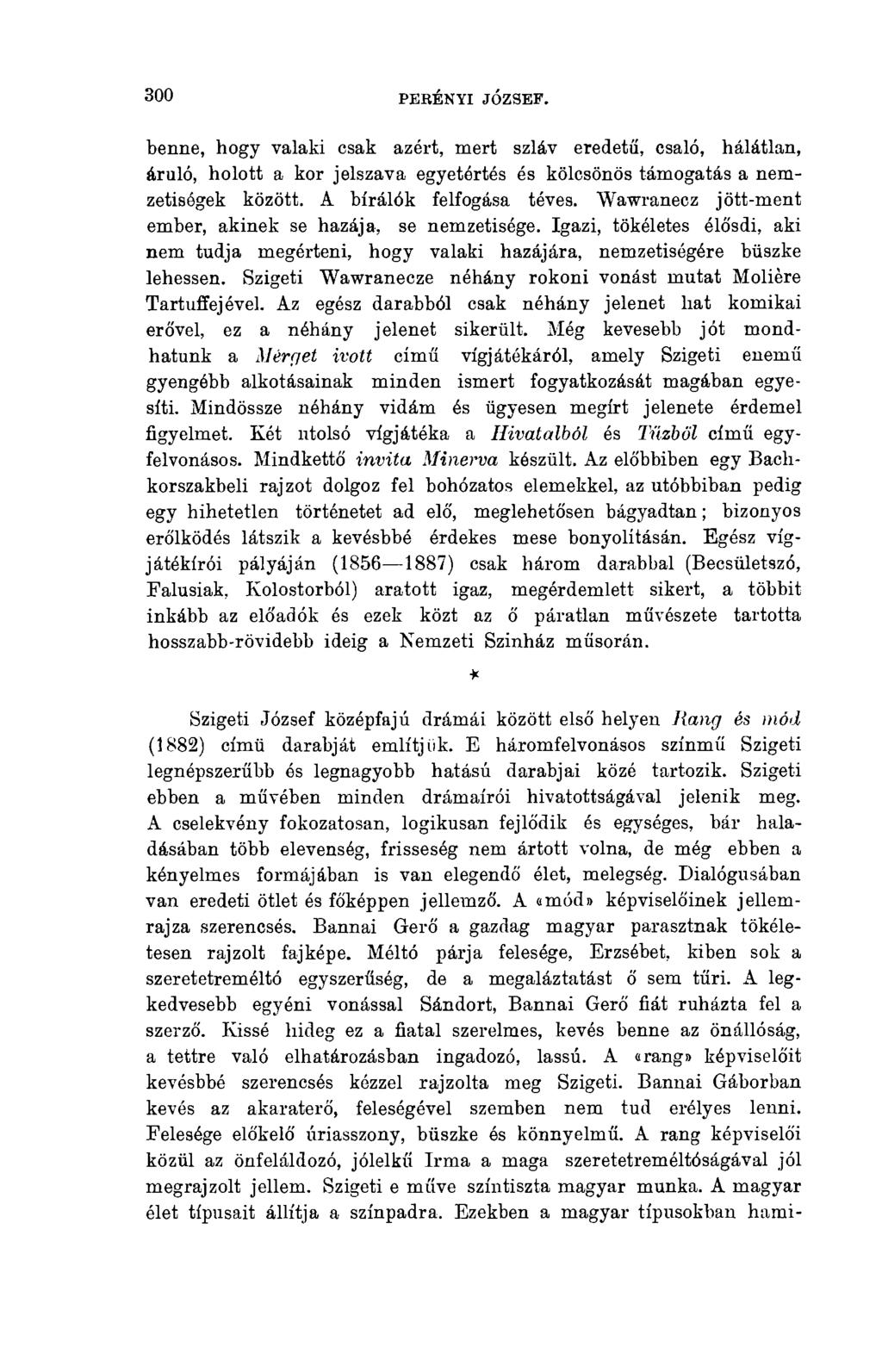 300 PERÉNYI JÓZSEF. benne, hogy valaki esak azért, mert szláv eredetű, csaló, hálátlan, áruló, holott a kor jelszava egyetértés és kölcsönös támogatás a nemzetiségek között. A bírálók felfogása téves.