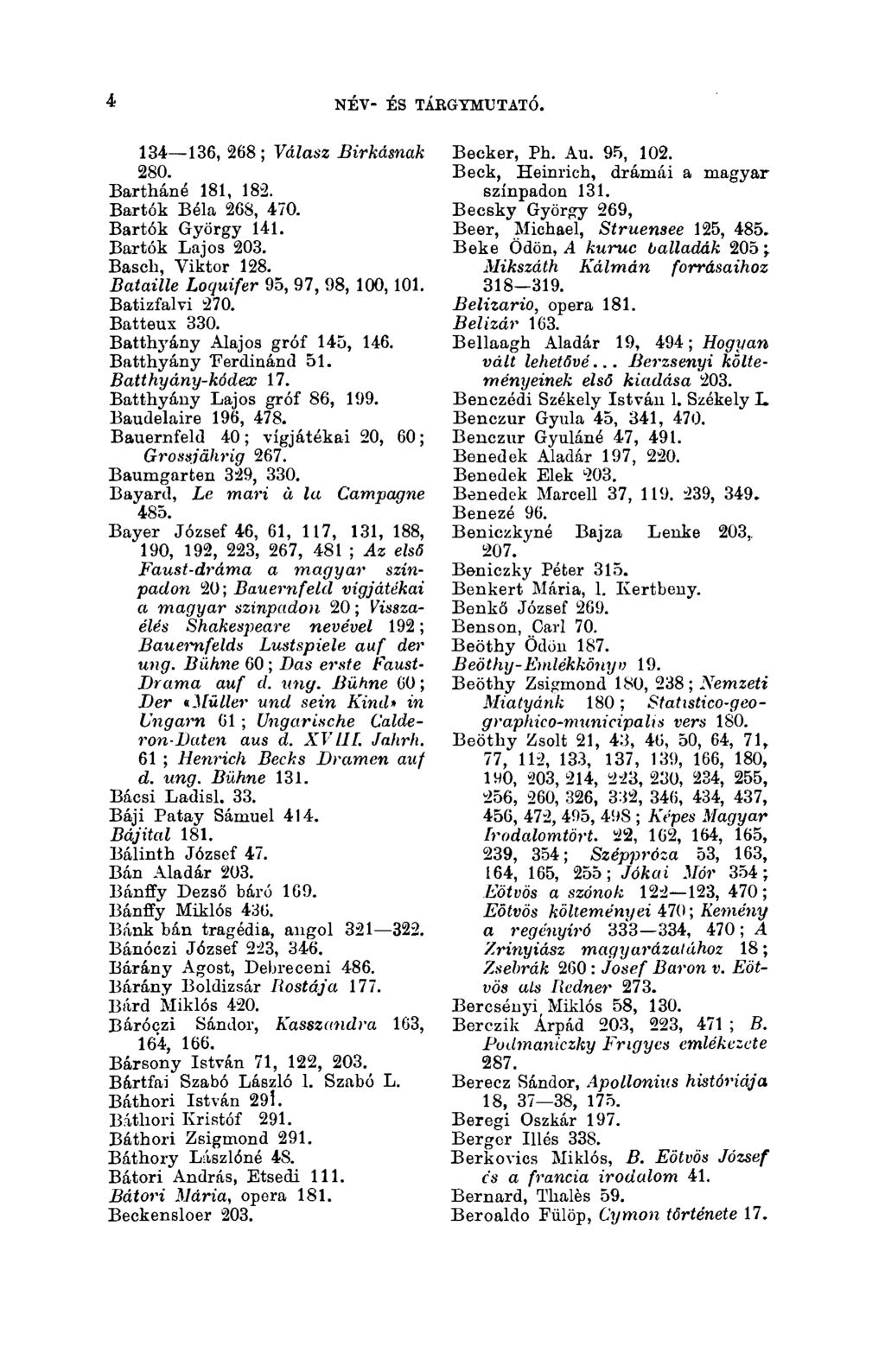 4 NÉV- ÉS TÁRGYMUTATÓ. 3(13 134 136, 268 ; Válasz Birkásnak 280. Bartháné 181, 182. Bartók Béla 268, 470. Bartók György 141. Bartók Lajos 203. Baseli, Viktor 128.