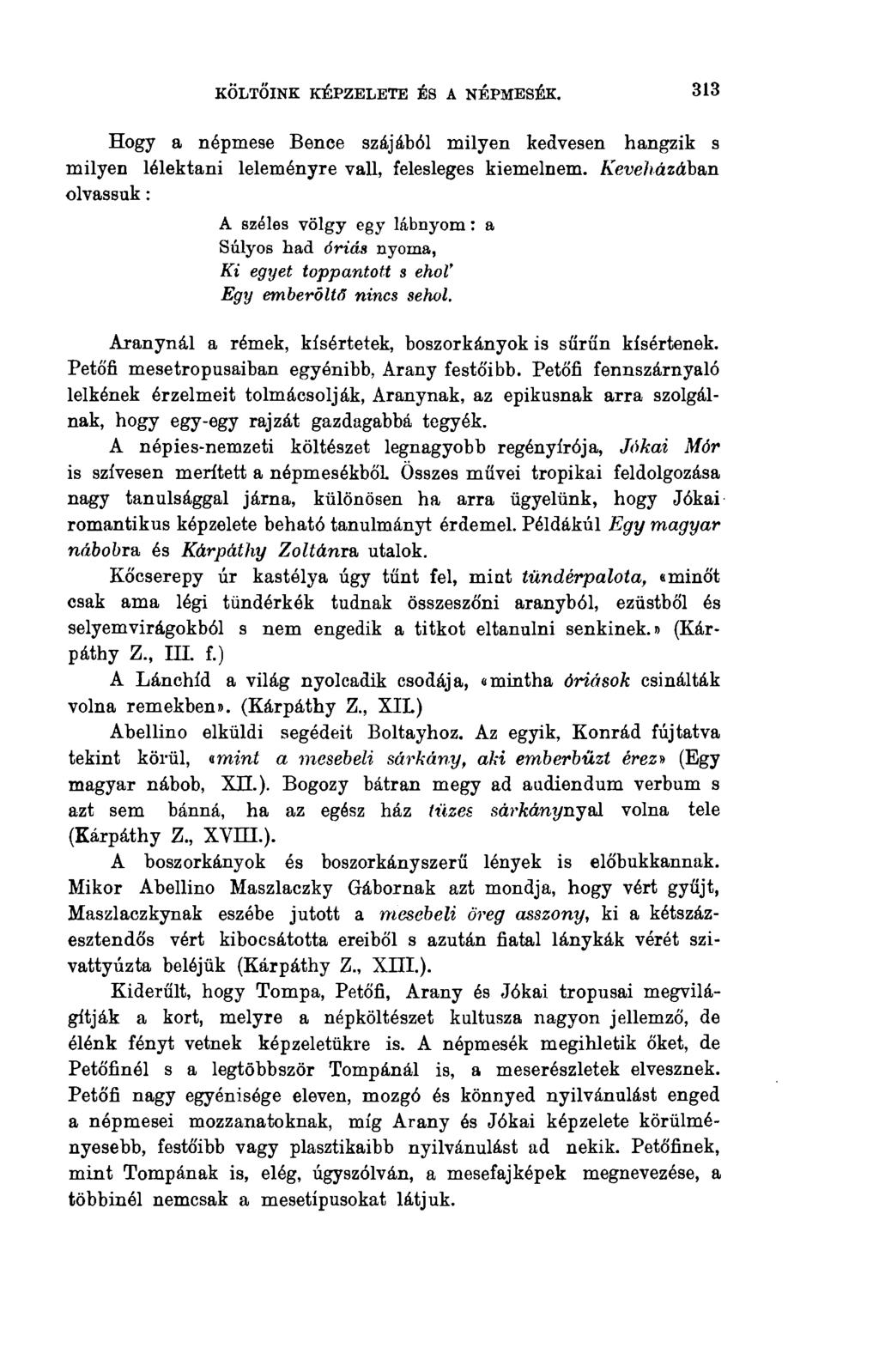 KÖLTŐINK KÉPZELETE ÉS A NÉPMESÉK. 313 Hogy a népmese Bence szájából milyen kedvesen hangzik s milyen lélektani leleményre vall, felesleges kiemelnem.