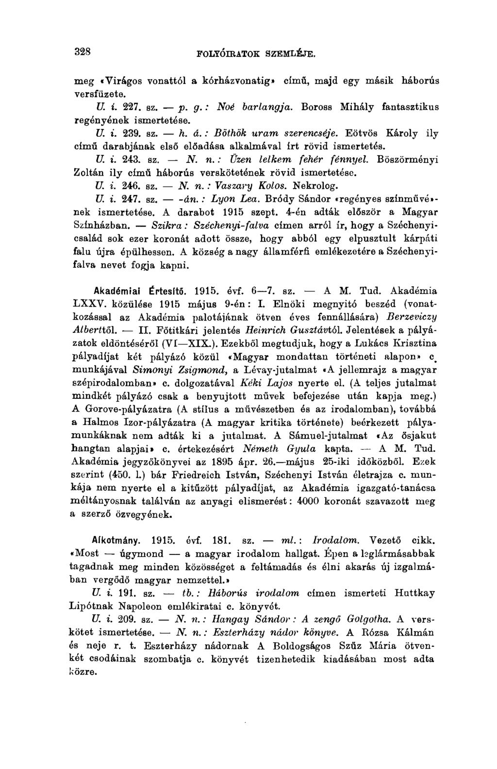 328 FOLYÓIRATOK SZEMLÉJE. meg «Virágos vonattól a kórház vonatig» című, majd egy másik háborús versfüzete. U. í. 227. sz. p. g. : Noé barlangja. Boross Mihály fantasztikus regényének ismertetése. U. i. 239.