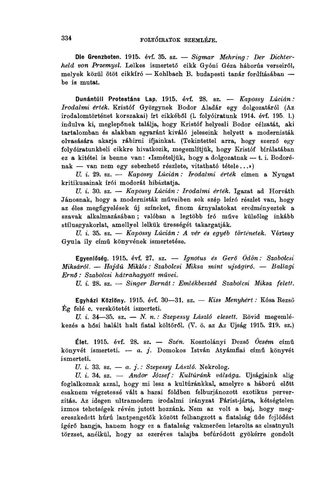 334 FOLYÓIRATOK SZEMLÉJE. Die Grenzboten. 1915. évf. 35. sz. Sigmar Mehring: Der Dichterheld von Przemysl. Lelkes ismertető cikk Gyóni Géza háborús verseiről, melyek közül ötöt cikkíró Kohlbach В.