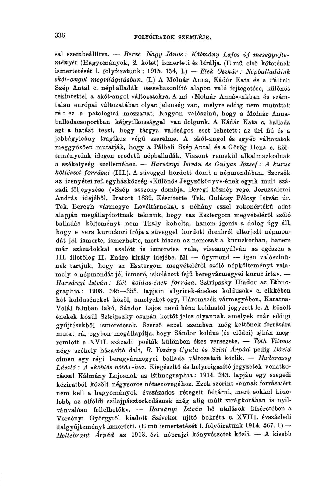 336 FOLYÓIRATOK SZEMLÉJE. sal szembeállítva. Berze Nagy János : Kálmány Lajos új mesegyűjteményét (Hagyományok, 2. kötet) ismerteti és bírálja. (E mű első kötetének ismertetését 1. folyóiratunk: 1915.