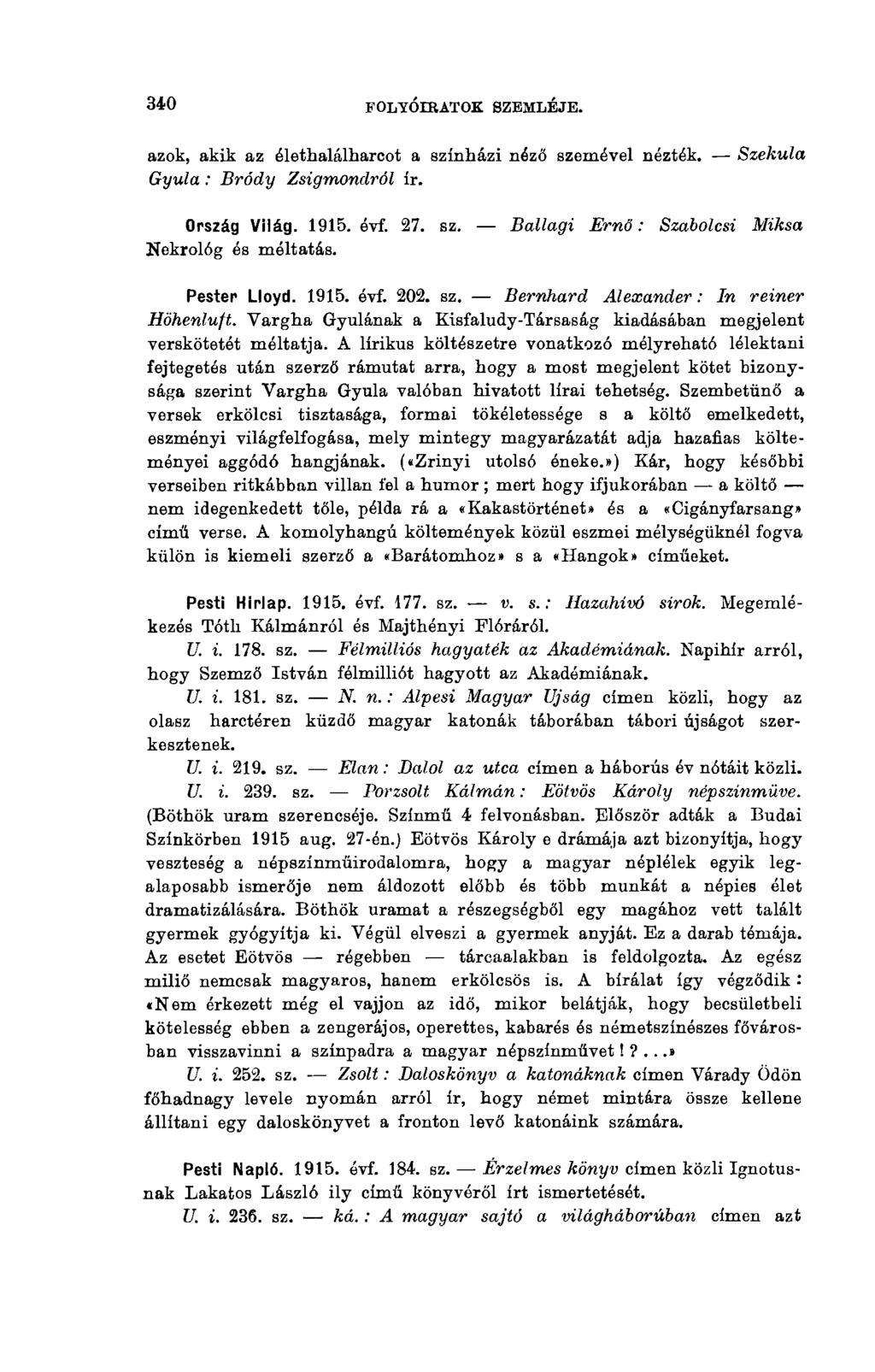 340 FOLYÓIRATOK SZEMLÉJE. azok, akik az élethalálharcot a színházi néző szemével nézték. Gyula : Bródy Zsigmondról ír. Szekula Ország Világ. 1915. évf. 27. sz. Ballagi Ernő : Szabolcsi Miksa Nekrológ és méltatás.