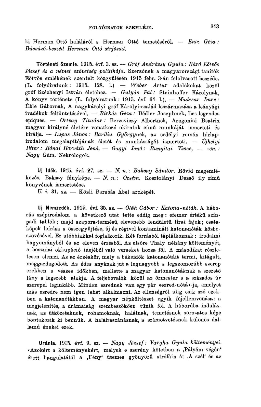 343 FOLYÓIRATOK SZEMLÉJE. ki Herman Ottó haláláról s Herman Ottó temetéséről. Entz Géza : Búcsúzó-beszéd Herman Ottó sírjánál. Történeti Szemle. 1915. évf. 3. sz.