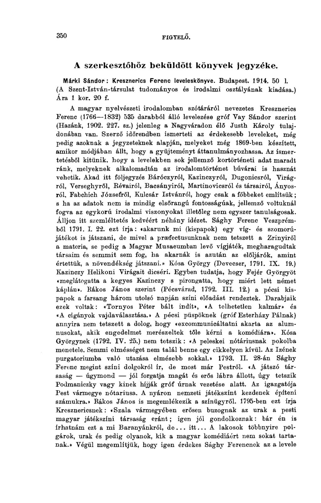 34-6 FIGYELŐ. A szerkesztőhöz beküldött könyvek jegyzéke. Márki Sándor: Kresznerics Ferenc leveleskönyve. Budapest. 1914. 50 1. (A Szent-István-társulat tudományos és irodalmi osztályának kiadása.