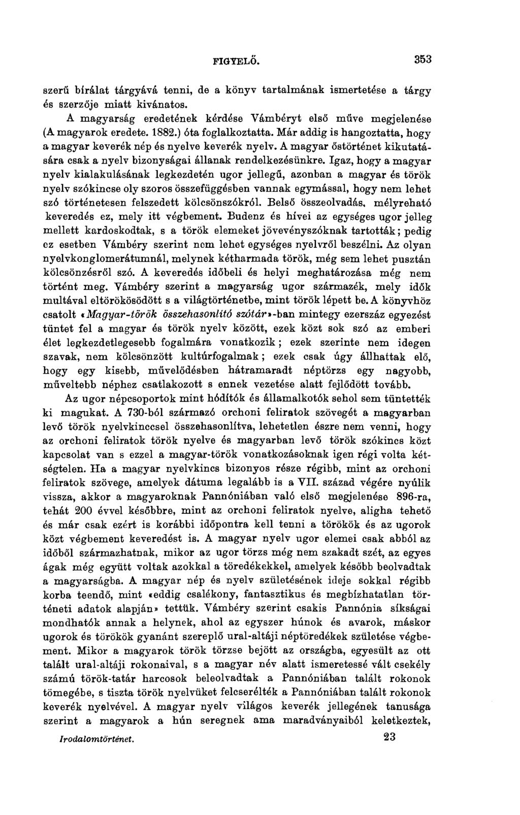 FIGYELŐ. 353 szerű bírálat tárgyává tenni, de a könyv tartalmának ismertetése a tárgy és szerzője miatt kivánatos. A magyarság eredetének kérdése Vámbéryt első műve megjelenése (A magyarok eredete.