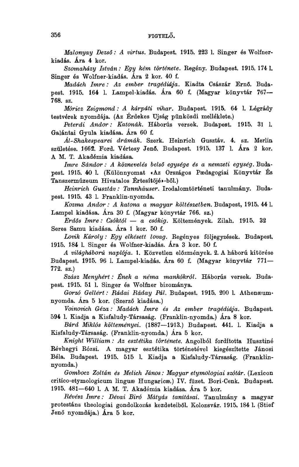 34-6 FIGYELŐ. 374 Malonyay Dezső : A virtus. Budapest. 1915. 223 1. Singer és Wolfnerkiadás. Ára 4 kor. Szomaházy István: Egy kém története. Begény. Budapest. 1915. 174 1. Singer és Wolfner-kiadás.