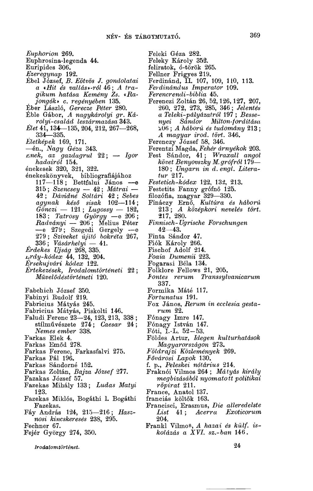 NÉV- ÉS TÁRGYMUTATÓ. 3(13 Euphorion 269. Euphrosina-legenda 44. Euripides 306. Ezeregynap 192. Ébel József, B. Eötvös J. gondolatai a «Hit és vallás»-ról 46 ; A tragikum hatása Kemény Zs.