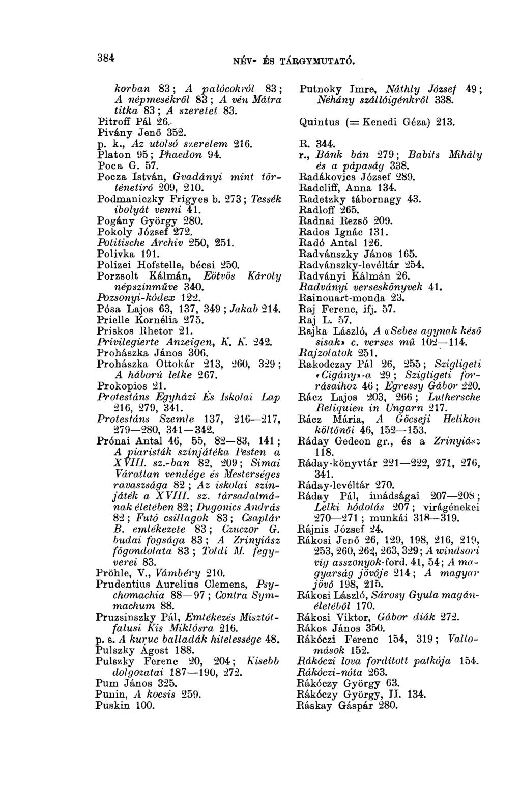 384 NÉV- ÉS TÁRGYMUTATÓ. 3(13 korban 83 ; A palócokról 83 ; A népmesékről 83 ; A vén Mátra titka 83 ; A szeretet 83. Pitroff Pál 26.. Pivány Jenő 352. р. k., Az utolsó szerelem 216.