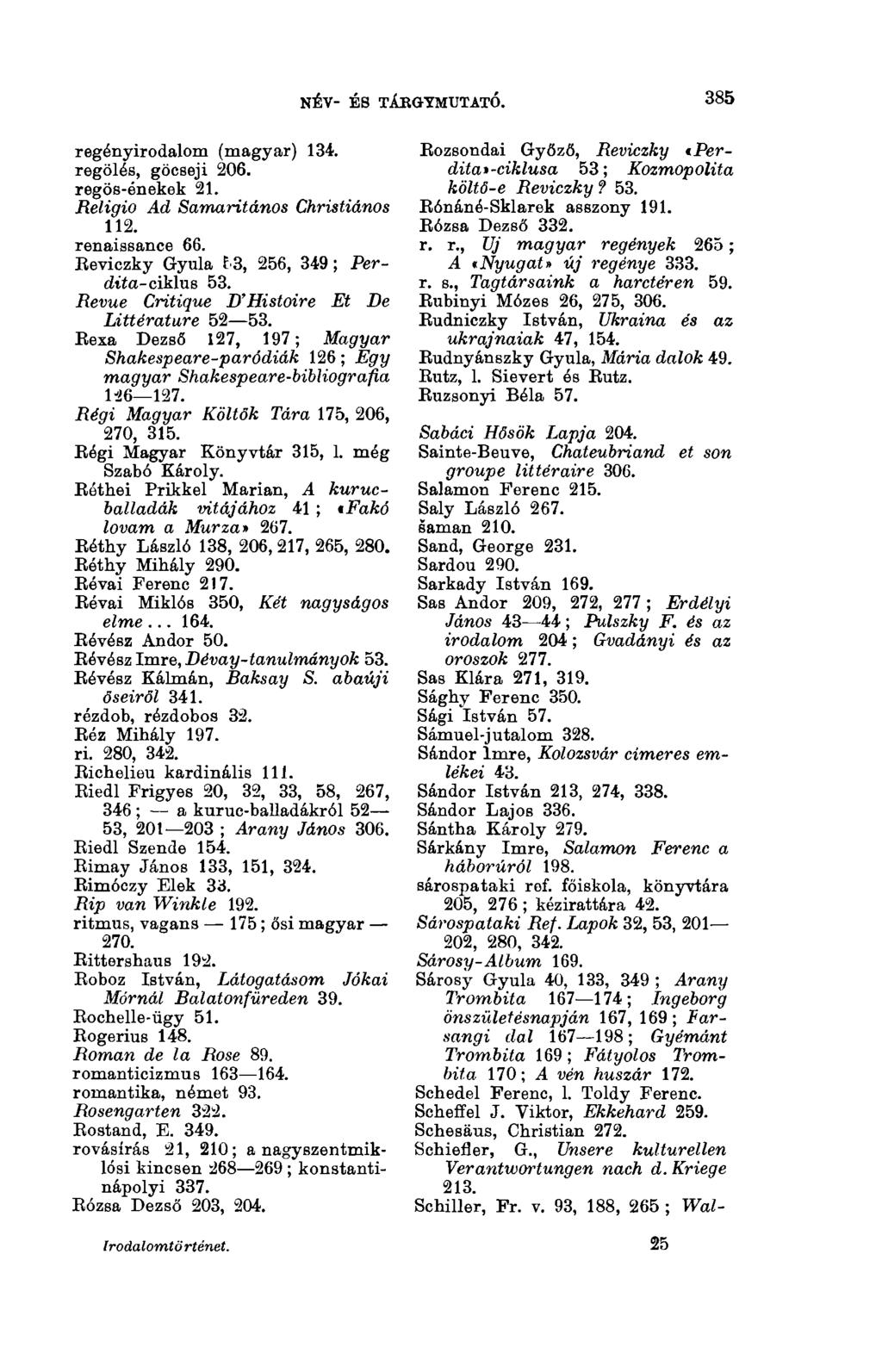 NÉV- ÉS TÁRGYMUTATÓ. 3(13 regényirodalom (magyar) 134. regölés, göcseji 206. regös-énekek 21. Religio Ad Samaritános Christiános 112. renaissance 66. Reviczky Gyula F 3, 256, 349 ; Perdita-ciklus 53.