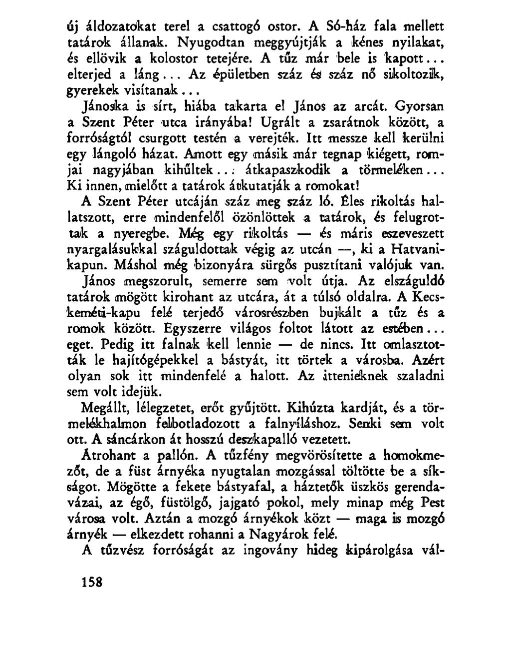 új áldozatokat terel a csattogó ostor. A Só-ház fala mellett tatárok állanak. Nyugodtan meggyújtják a kénes nyilakat, és ellövik a kolostor tetejére. A tűz már bele is kapott... elterjed a láng.