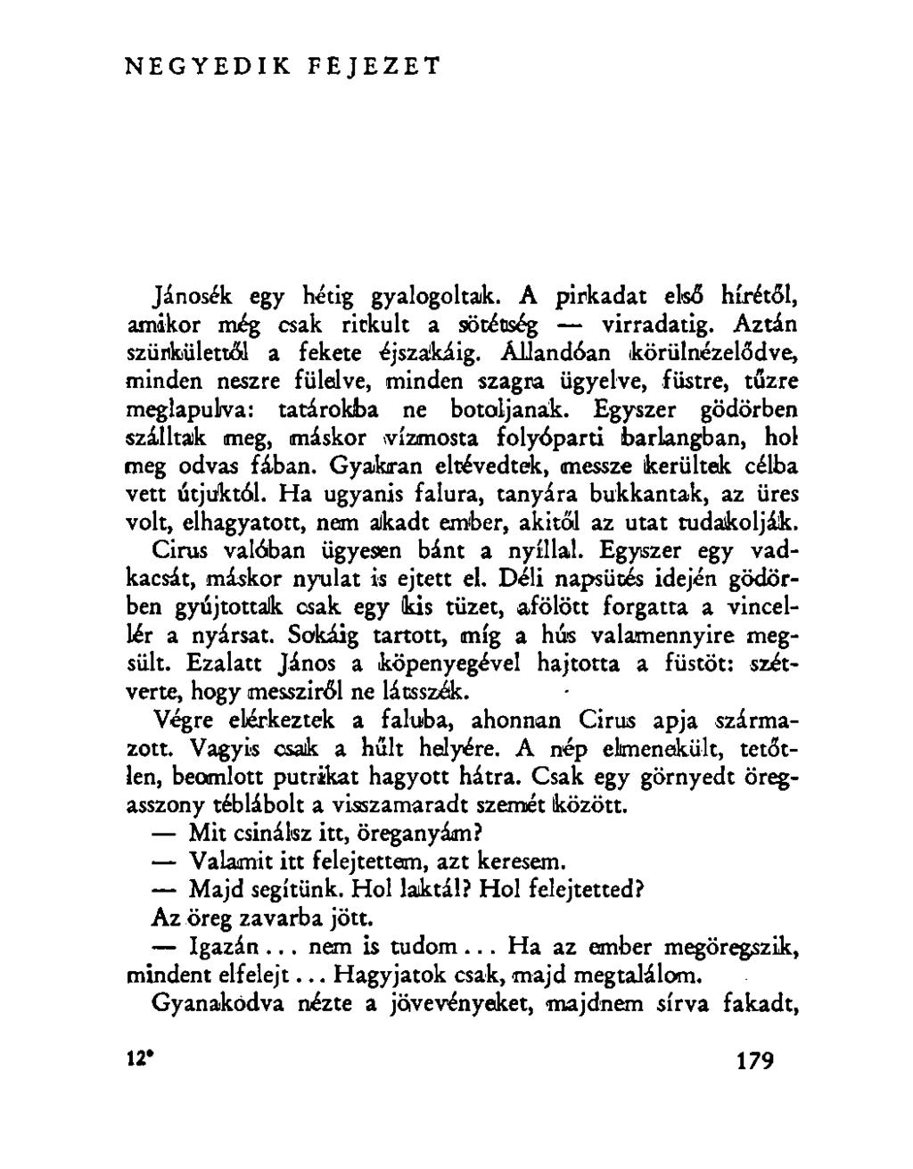 NEGYEDIK FEJEZET Jánosék egy hétig gyalogoltak. A pirkadat első hírétől, amikor még csak ritkult a sötétség virradatig. Aztán szürkülettől a fekete éjszakáig.