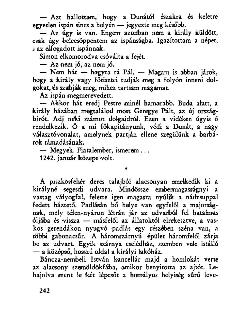 Azt hallottam, hogy a Dunától északra és keletre egyetlen ispán sincs a helyén jegyezte meg később. Az úgy is van. Engem azonban nem a király küldött, csak úgy belecsöppentem az ispánságba.