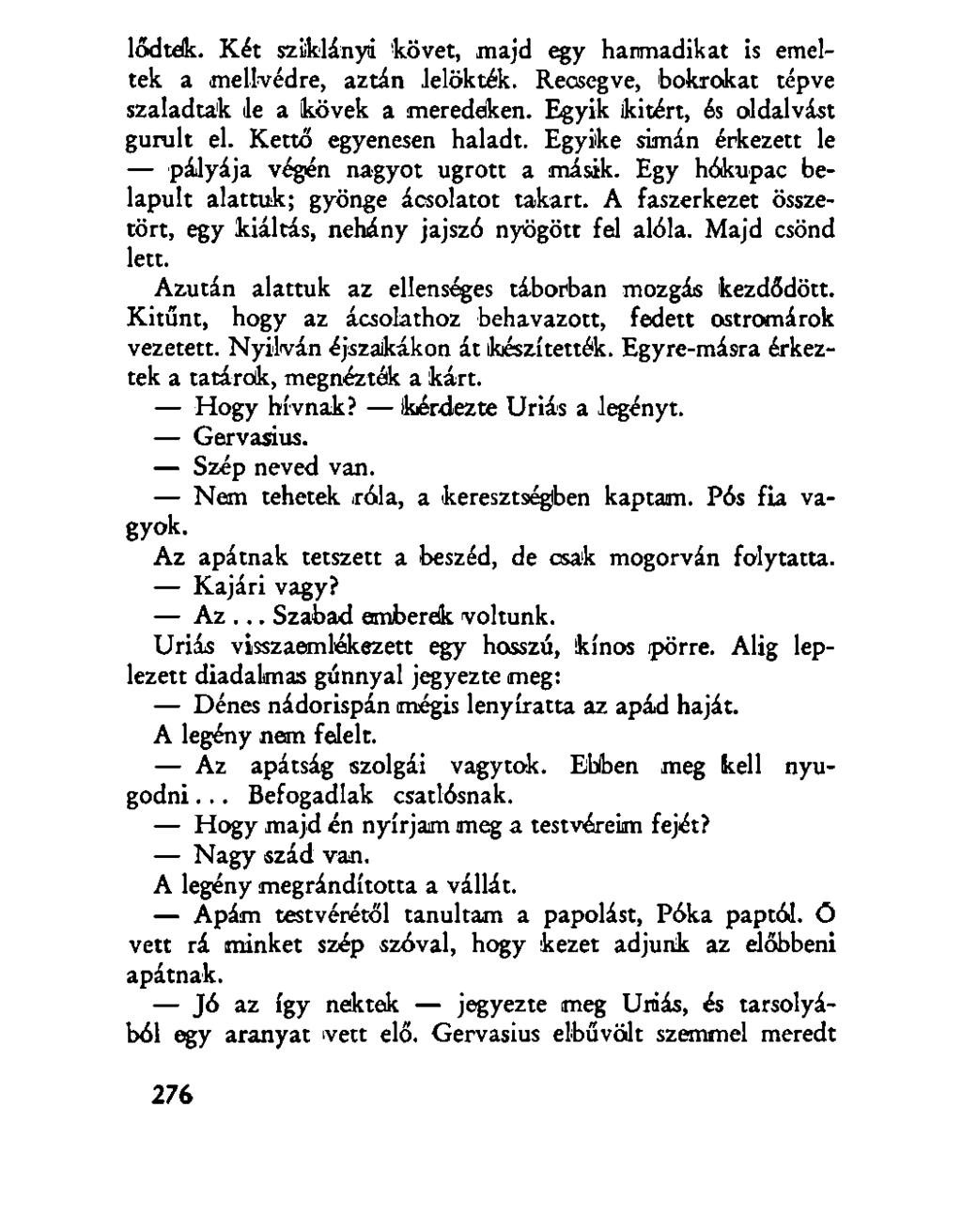 lődtek. Két szifclányi követ, majd egy hanmadikat is emeltek a mellvédre, aztán lelökték. Recsegve, bokrokat tépve szaladtak le a kövek a meredeken. Egyik kitért, és oldalvást gurult el.