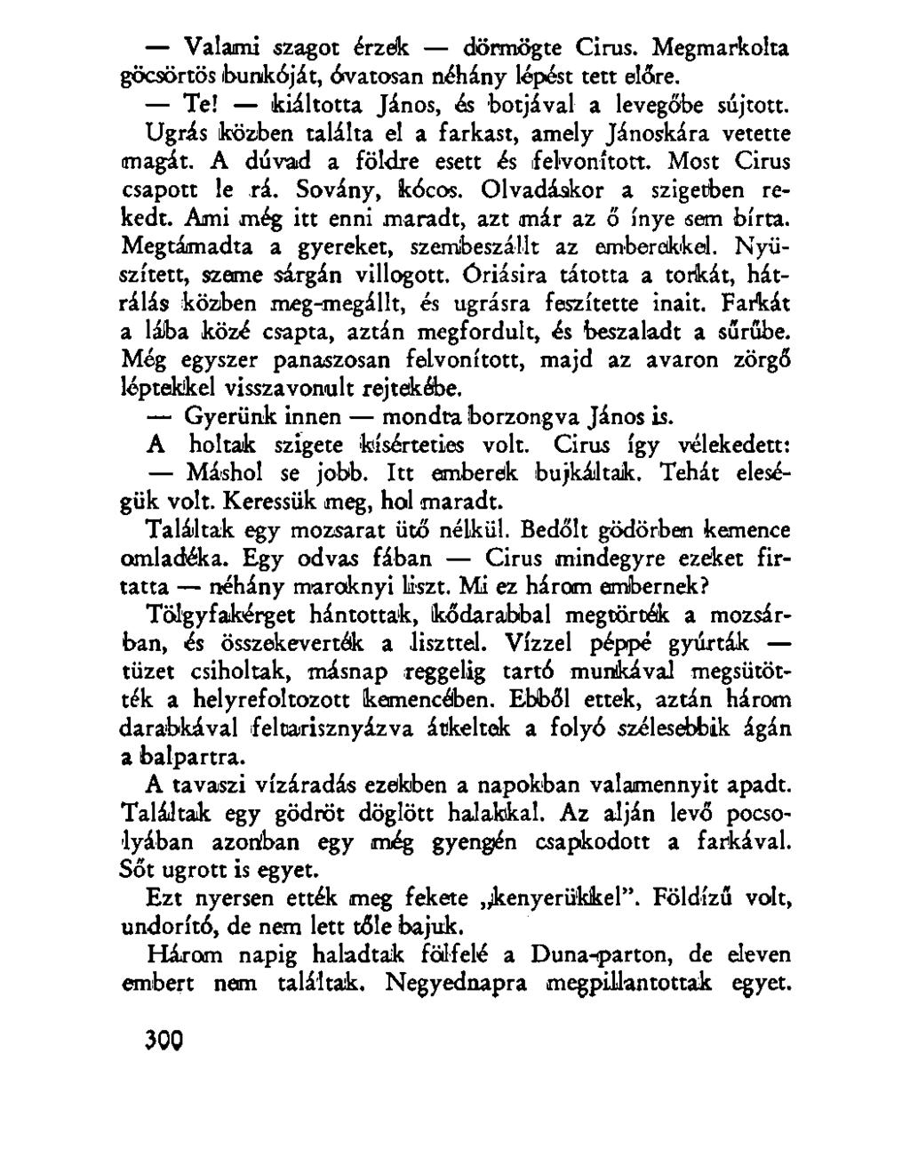Valami szagot érzek dörmögte Cirus. Megmarkolta göcsörtös bunkóját, óvatosan néhány lépést tett előre. Te! kiáltotta János, és botjával a levegőbe sújtott.