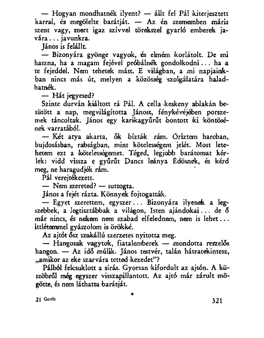 Hogyan mondhatnék ilyent? állt fel Pál kiterjesztett karral, és megölelte barátját. Az én szememben máris szent vagy, mert igaz szívvel törekszel gyarló emberek javára... javunkra. János is felállt.