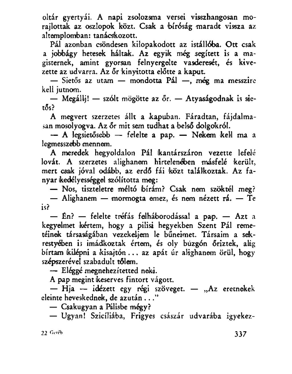 oltár gyertyái. A napi zsolozsma versei visszhangosan morajlottak az oszlopok közt. Csak a 'bíróság maradt vissza az altemplomban: tanácskozott. Pál azonban csöndesen kilopakodott az istállóba.