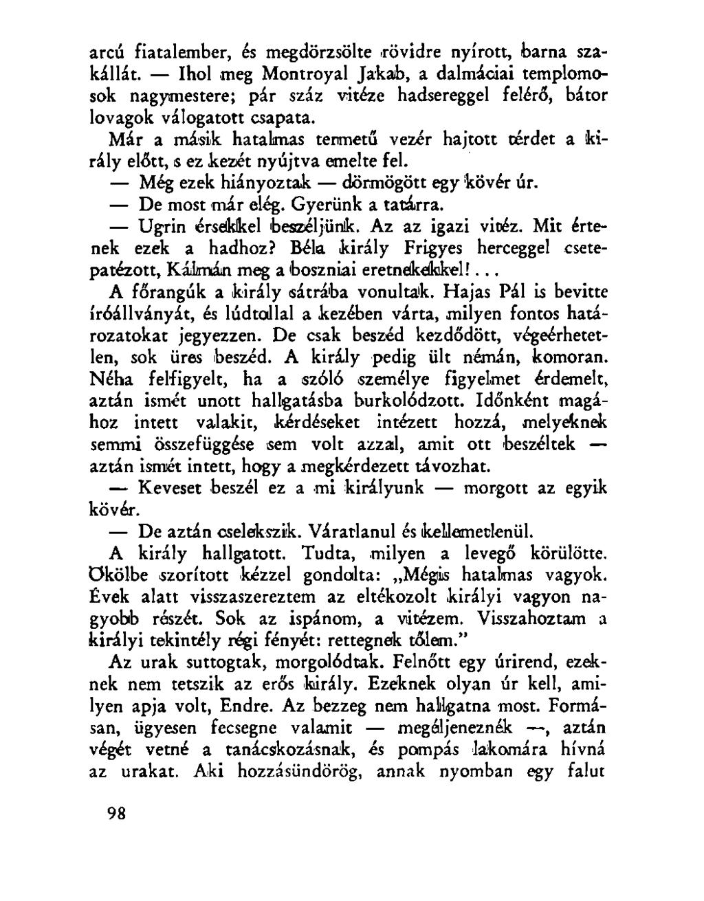 arcú fiatalember, és megdörzsölte rövidre nyírott, barna szakállát. Ihol meg Montroyal Jakab, a dalmáciai templomosok nagymestere; pár száz vitéze hadsereggel felérő, bátor lovagok válogatott csapata.