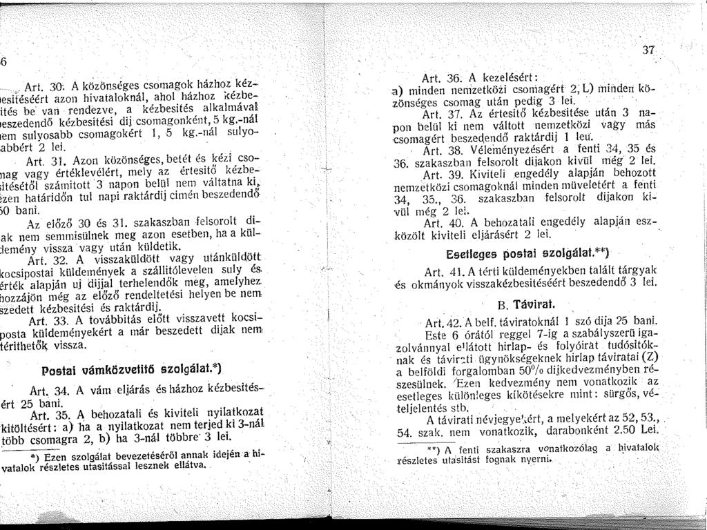 6. Art. 30c A közönséges csomagok házhoz kézesiféséért azon hivataloknál, ahol házhoz ;,ézbeités be van rendezve, a kézbesités alkalmával eszedendő kézbesitési díj csomagonként, 5 kg.