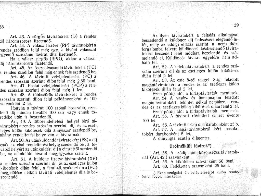 8 Art. 43. A sürgős táviratokért (D) a rendes jij háromszorosa fizetendő. Art. 44. A válasz fizetve (RP) táviratokért a ~endes szódijon felül még egy, a k.