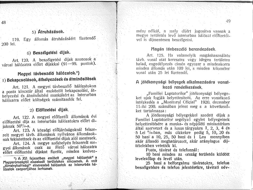 48 5) Átruházások. 9. Egy állomás átruházásáért fizetendő 200 lei. 6) Beszélgetési díjak. Art. 20. A beszélgetési dijak azonosak a városi hálózatra előírt díjakkal (9-99. pontok).