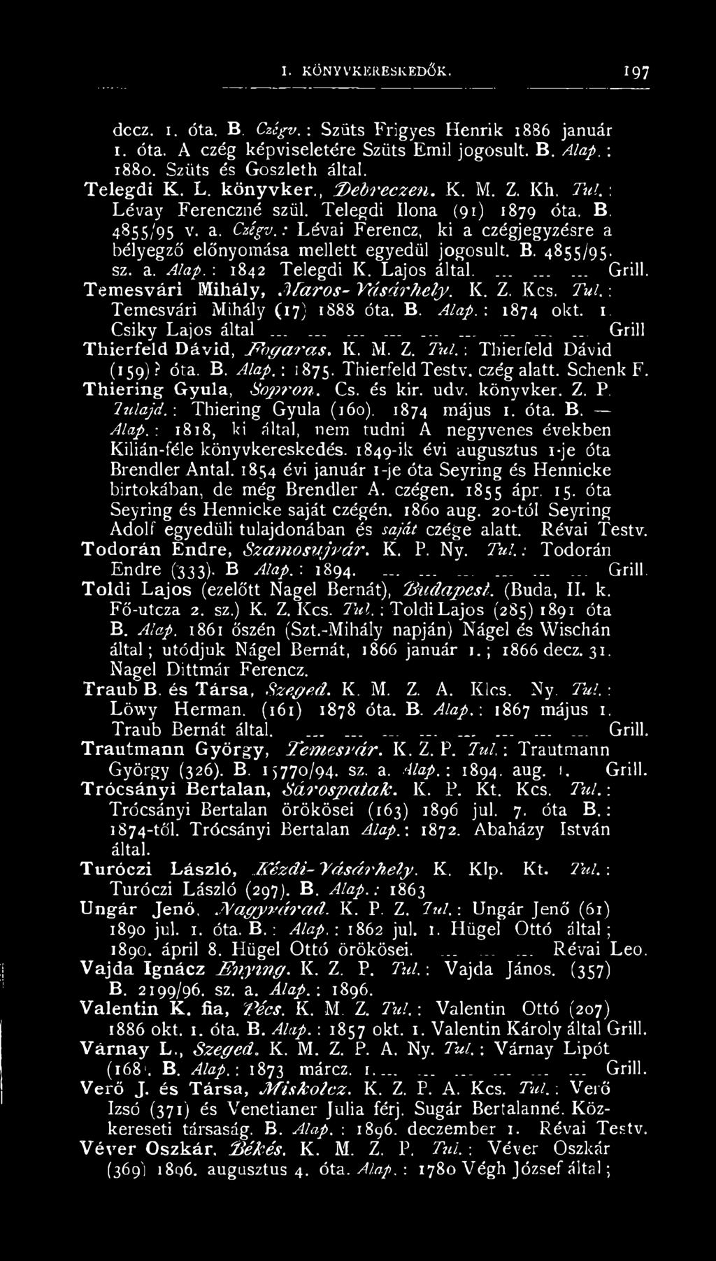 : 1842 Telegdi K. Lajos által.......... Grill. Temesvári Mihály,.1 Taros- Vásárhely. K. Z. Kcs. Túl.: Temesvári Mihály (17) 1888 óta. B. Alap.-. 1874 okt. i. Csiky Lajos által.