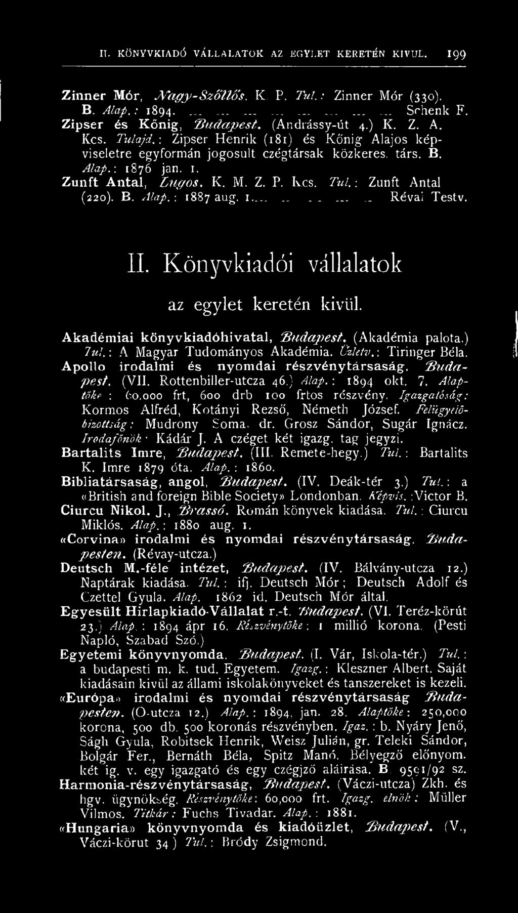 Tűig Zunft Antal (220). B. Alap. : 1887 aug. 1...... Révai Testv. II. Könyvkiadói vállalatok az egylet keretén kívül. Akadémiai könyvkiadóhivatal, 'Budapest. (Akadémia palota.) l u l.