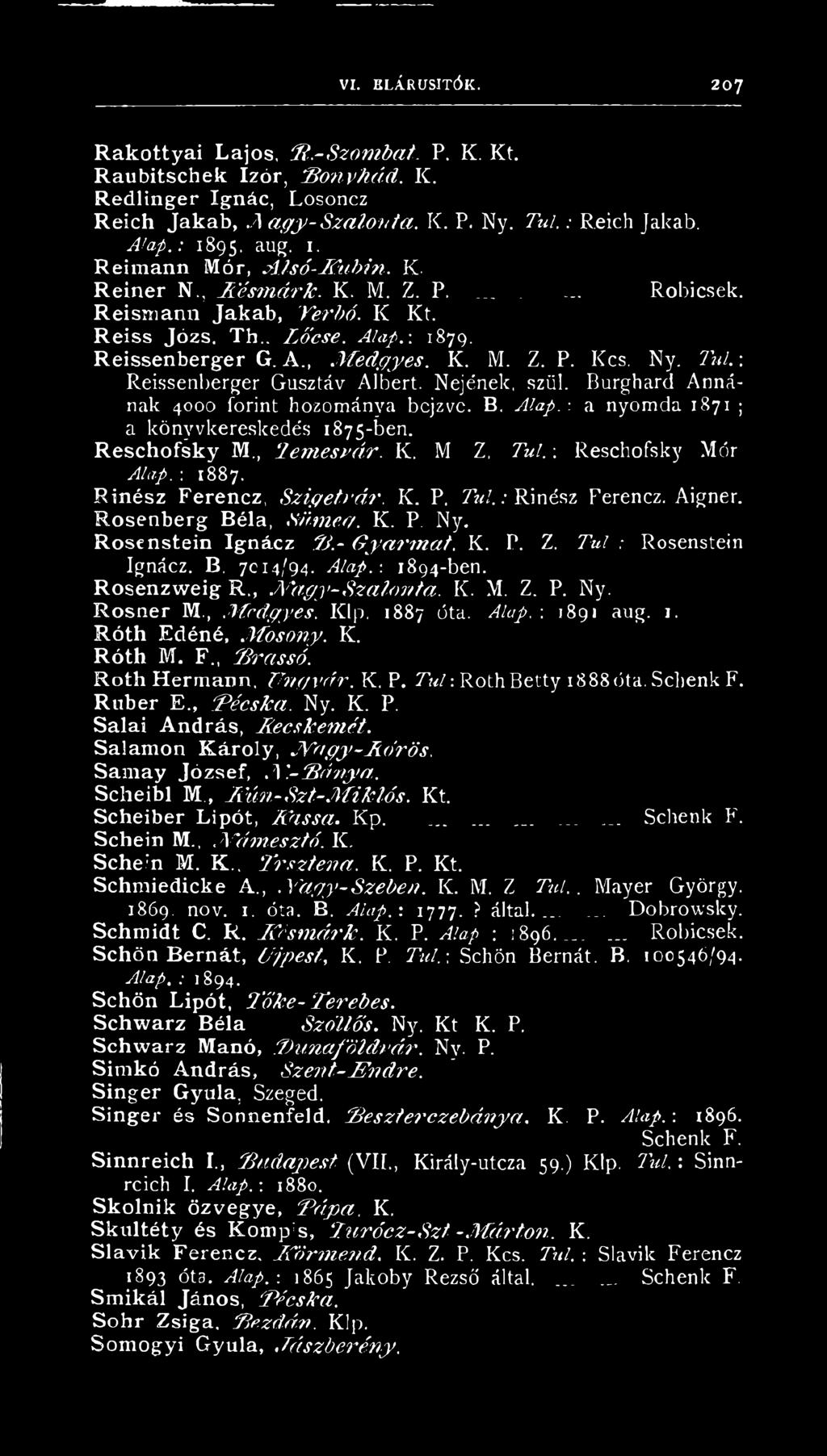 Ny. Túl.: Reissenberger Gusztáv Albert. Nejének, szül. Burghard Annának 4000 forint hozománya bcjzve. B. Alap. : a nyomda 1871 ; a könyvkereskedés 1875-ben. Reschofsky M., Tem esrár. K. M Z. Túl. : Reschofsky Mór Alap.
