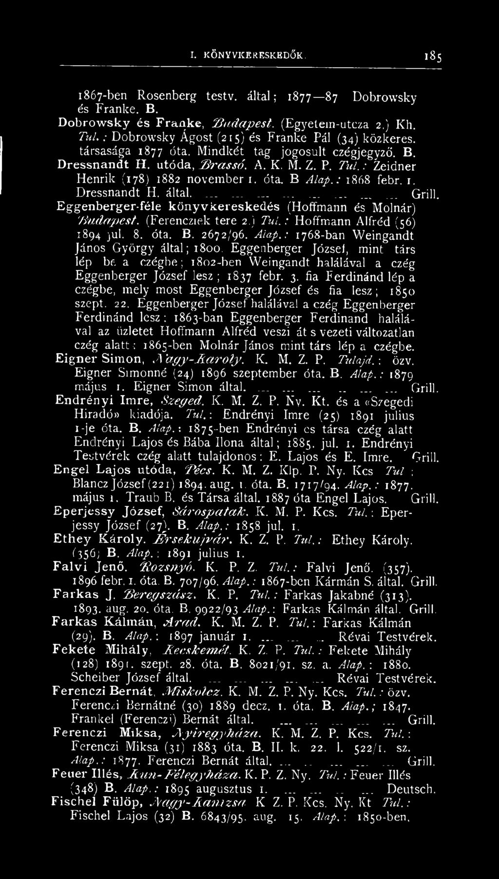 : Zeidner Henrik (178) 1882 novemberi, óta. B Alap.: 1868 febr. 1. Dressnandt H. által......................... Grill. Eggenberger-féle könyvkereskedés (Hoffmann és Molnár) '/indapcst.