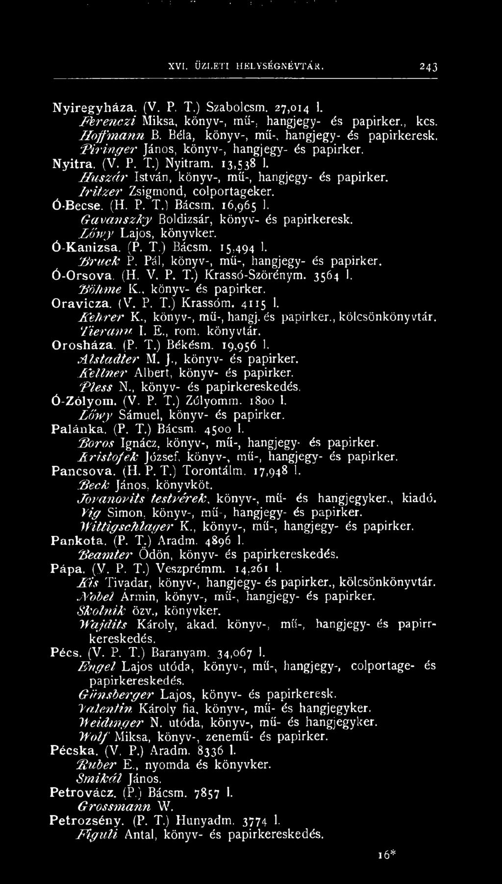 Iritz e r Zsigmond, colportageker. Ó-Becse. (H. P. T.) Bácsm. 16,965 1. Gavanszky Boldizsár, könyv- és papirkeresk. Lőw y Lajos, könyvkén Ó-Kanizsa. (P. T.) Bácsm. 15,494 1. F ru c k P.