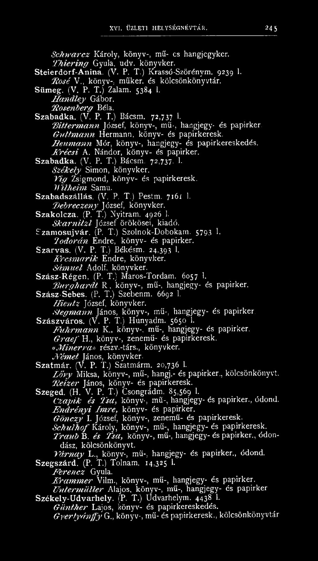 GuUmcinn Hermann, könyv- és papirkeresk. Ileum ann Mór, könyv-, hangjegy- és papirkereskedés. J i récsi A. Nándor, könyv- és papirker. Szabadka. (V. P. T.) Bácsm. 72,737. 1. Székely Simon, könyvker.