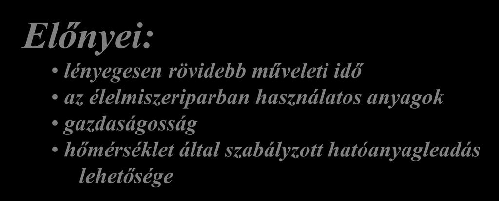 Előnyei: lényegesen rövidebb műveleti idő az élelmiszeriparban használatos anyagok gazdaságosság hőmérséklet