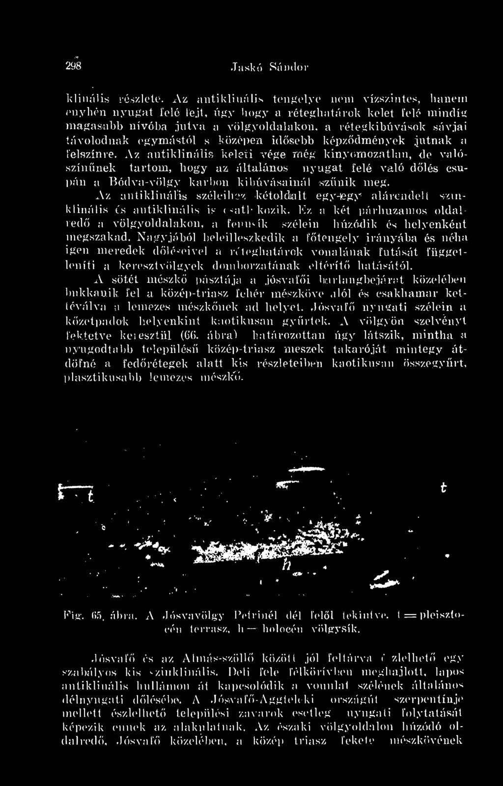 Az antiklinális széleihez kétoldalt egy-egy alárendelt szmklinális és antiklinális b csati - ' kozik. Kz a két párhuzamos oldal led a völgyoldalakon, a fennsík szélein húzódik és helyenként megszakad.