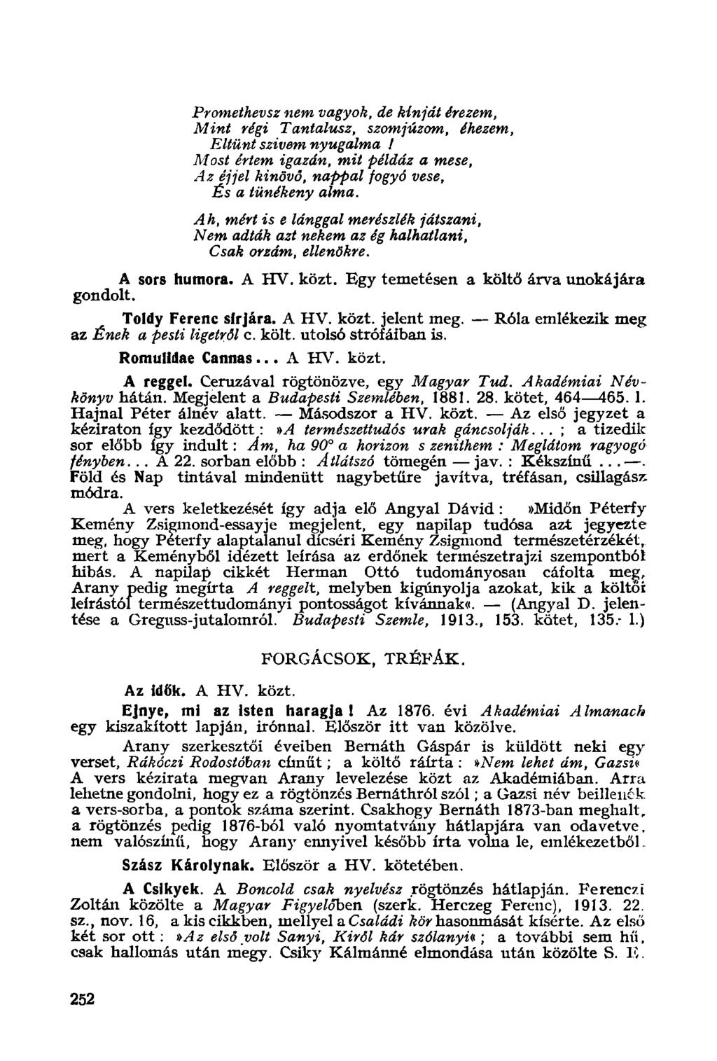 Promethevsz nem vagyok, de kinját érezem, Mint régi Tantalusz, szomjúzom, éhezem, Eltünt szivem nyugalma I Most értem igazán, mit példáz a mese, Az éjjel kinövő, nappal fogyó vese, És a tünékeny alma.