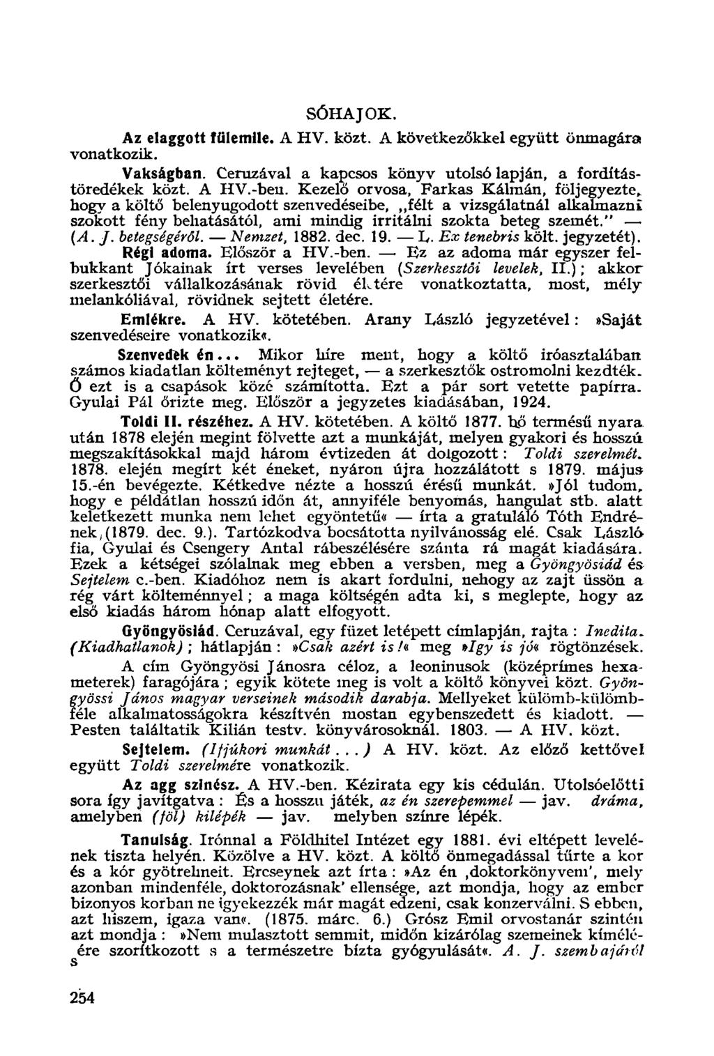 SÓHAJOK. Az elaggott fülemlle. A HV. közt. A következőkkel együtt önmagára vonatkozik. Vakságban. Ceruzával a kai?,csos könyv utolsó lapján, a fordítástöredékek közt. A HV.-ben.