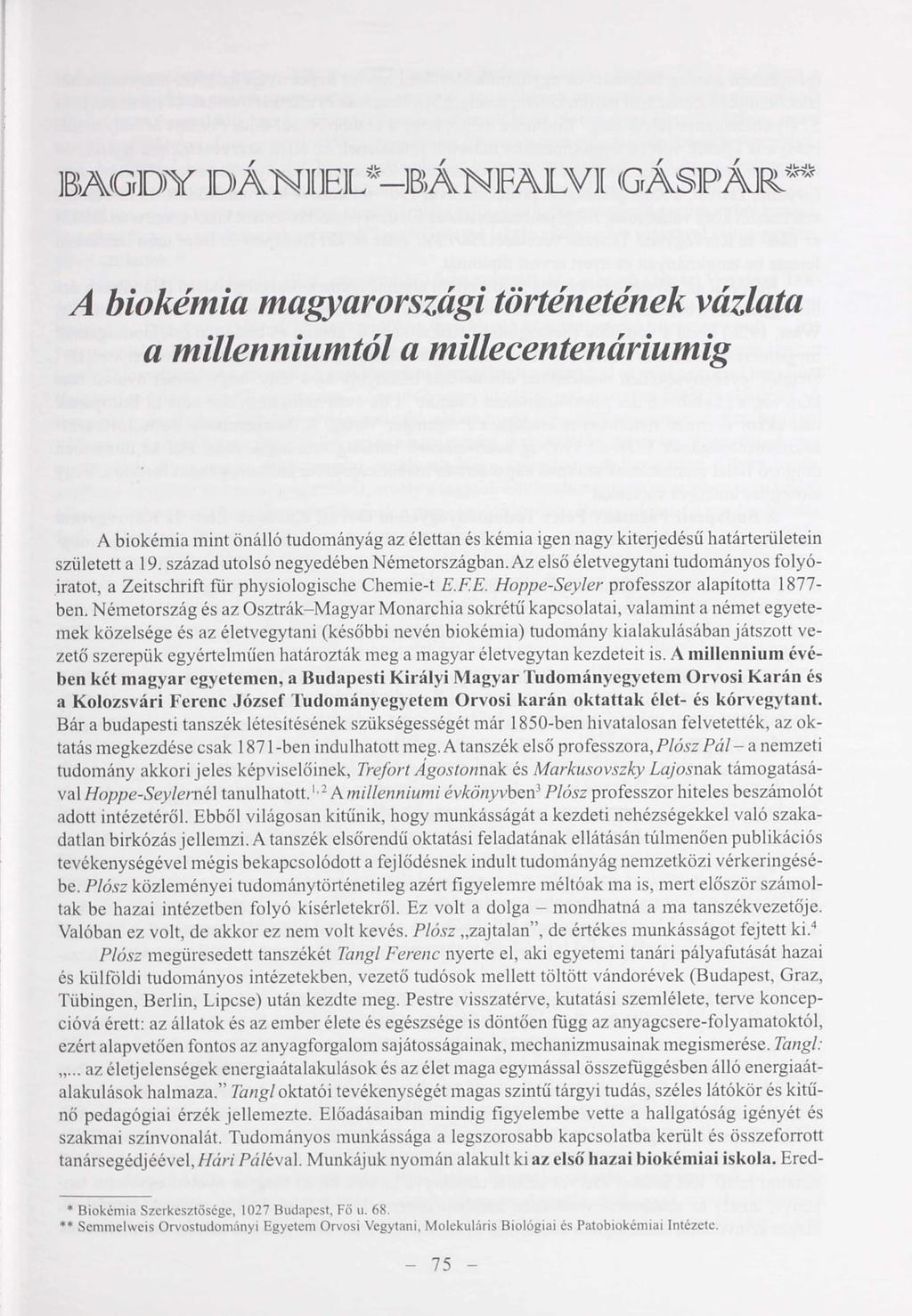 BAGDY IDÁNK ]EL*]BÁNFALV][ GÁSPÁR** A biokémia magyarországi történetének vázlata a millenniumtól a millecentenáriumig * A biokémia mint önálló tudományág az élettan és kémia igen nagy kiterjedésű