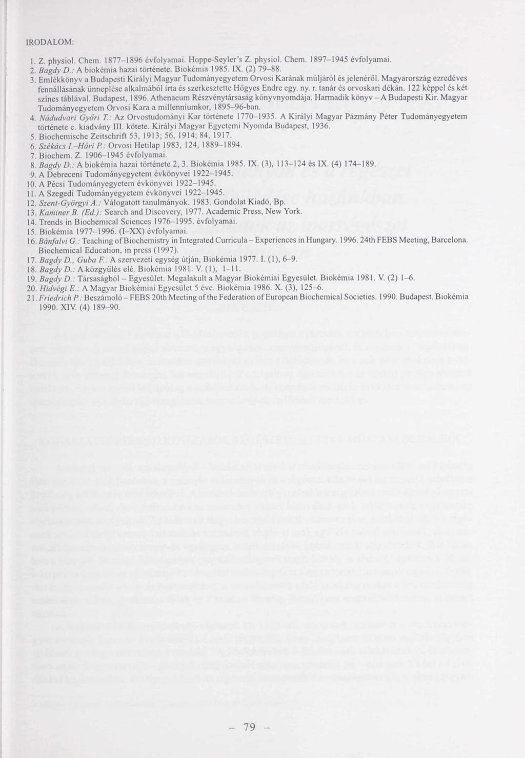 IRODALOM: 1. Z. physiol. Chem. 18771896 évfolyamai. HoppeSeyler s Z. physiol. Chem. 18971945 évfolyamai. 2. Bagdy D.: A biokémia hazai története. Biokémia 1985. IX. (2) 7988. 3.