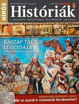 HÍRÖS KECSKEMÉT MÚLTJA ÉS JELENE 2018. TAVASZ Históriák A KECSKEMÉTI MÉDIACENTRUM HELYTÖRTÉNETI MAGAZINJA HÍRÖS KECSKEMÉT MÚLTJA ÉS JELENE 2018.